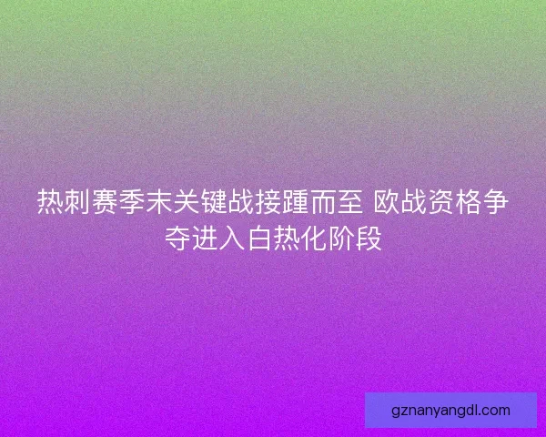 热刺赛季末关键战接踵而至 欧战资格争夺进入白热化阶段 热刺赛季末关键战接踵而至 欧战资格争夺进入白热化阶段