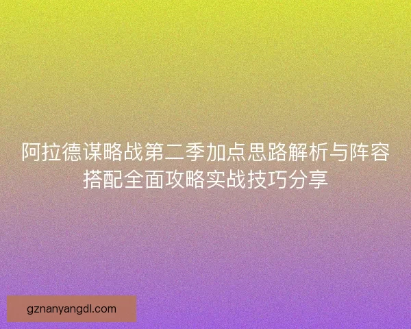 阿拉德谋略战第二季加点思路解析与阵容搭配全面攻略实战技巧分享